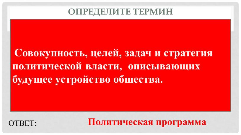 Определите термин Совокупность, целей, задач и стратегия политической власти, описывающих будущее устройство общества