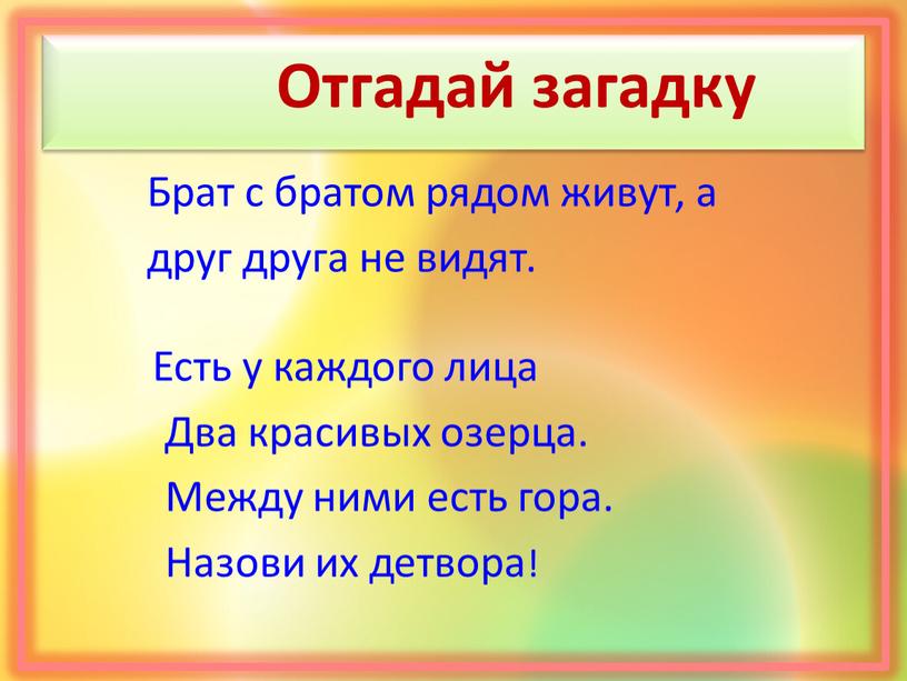 Отгадай загадку Брат с братом рядом живут, а друг друга не видят