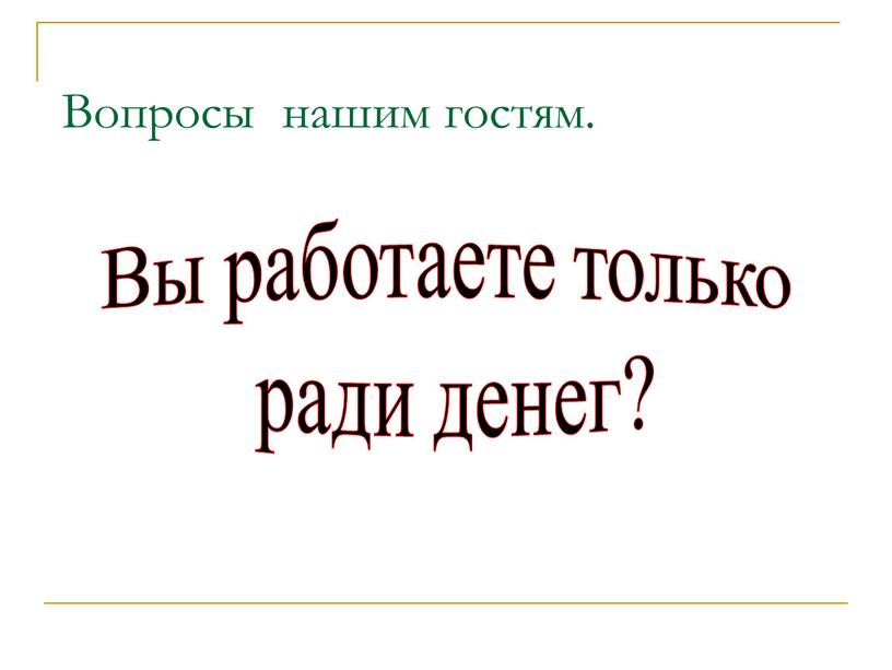 Вопросы нашим гостям. Вы работаете только ради денег?