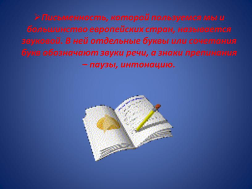 Письменность, которой пользуемся мы и большинство европейских стран, называется звуковой