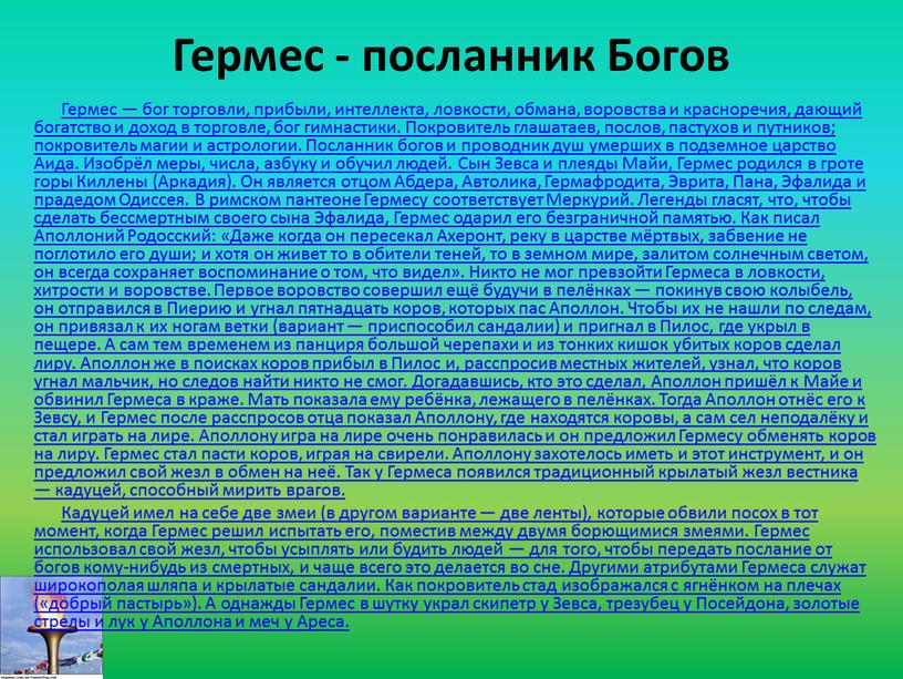 Гермес - посланник Богов Гермеc — бог торговли, прибыли, интеллекта, ловкости, обмана, воровства и красноречия, дающий богатство и доход в торговле, бог гимнастики