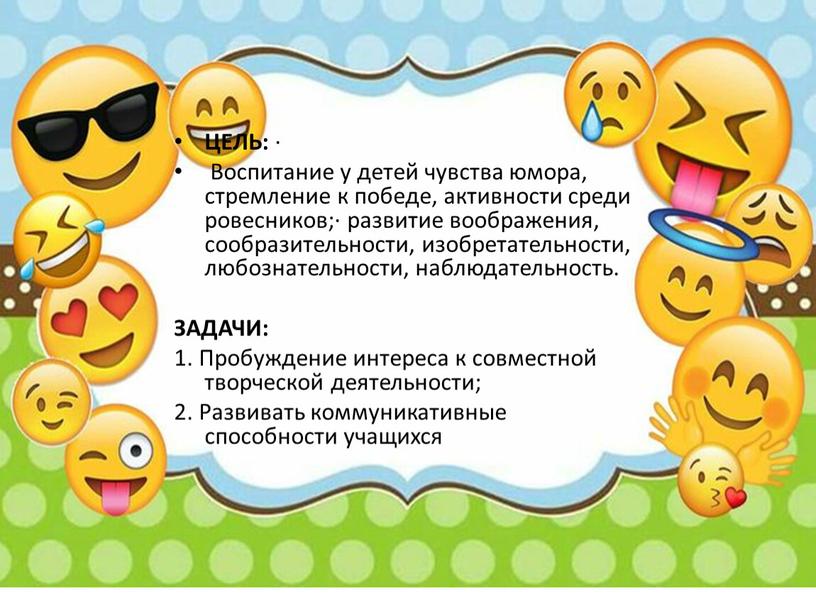 ЦЕЛЬ: · Воспитание у детей чувства юмора, стремление к победе, активности среди ровесников;· развитие воображения, сообразительности, изобретательности, любознательности, наблюдательность