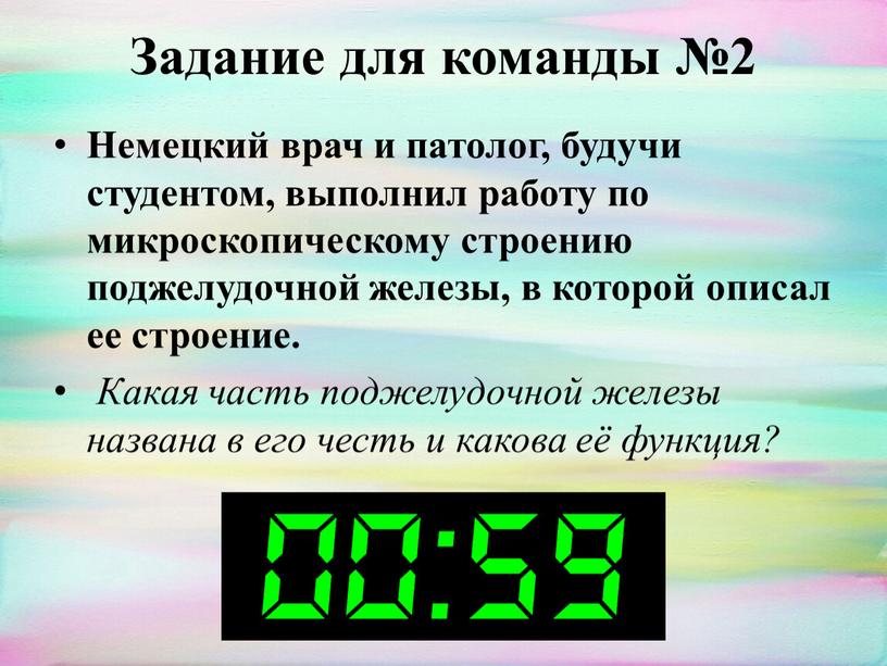 Задание для команды №2 Немецкий врач и патолог, будучи студентом, выполнил работу по микроскопическому строению поджелудочной железы, в которой описал ее строение