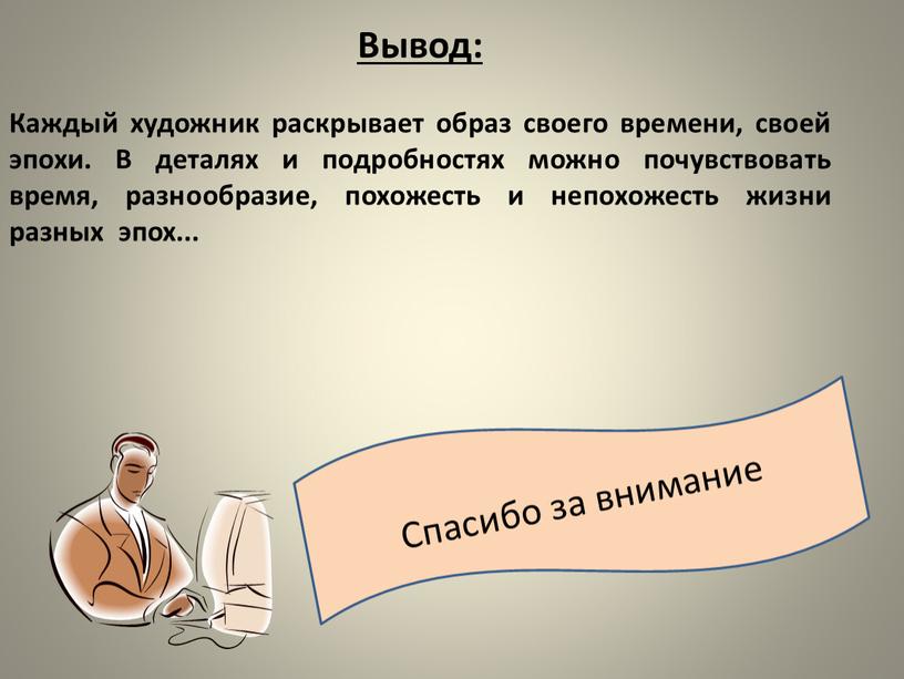 Вывод: Каждый художник раскрывает образ своего времени, своей эпохи