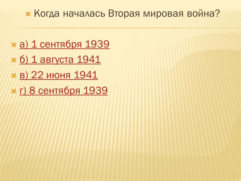 Когда началась Вторая мировая война? а) 1 сентября 1939 б) 1 августа 1941 в) 22 июня 1941 г) 8 сентября 1939