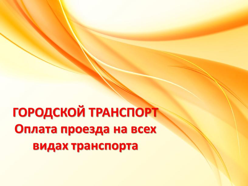 ГОРОДСКОЙ ТРАНСПОРТ Оплата проезда на всех видах транспорта