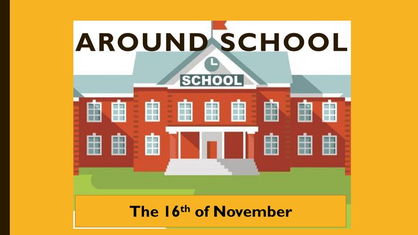 Around school The 16th of November