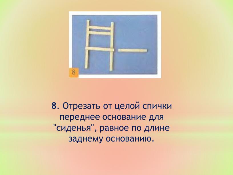 Отрезать от целой спички переднее основание для "сиденья", равное по длине заднему основанию