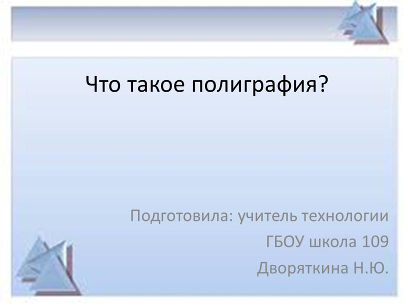 Что такое полиграфия? Подготовила: учитель технологии