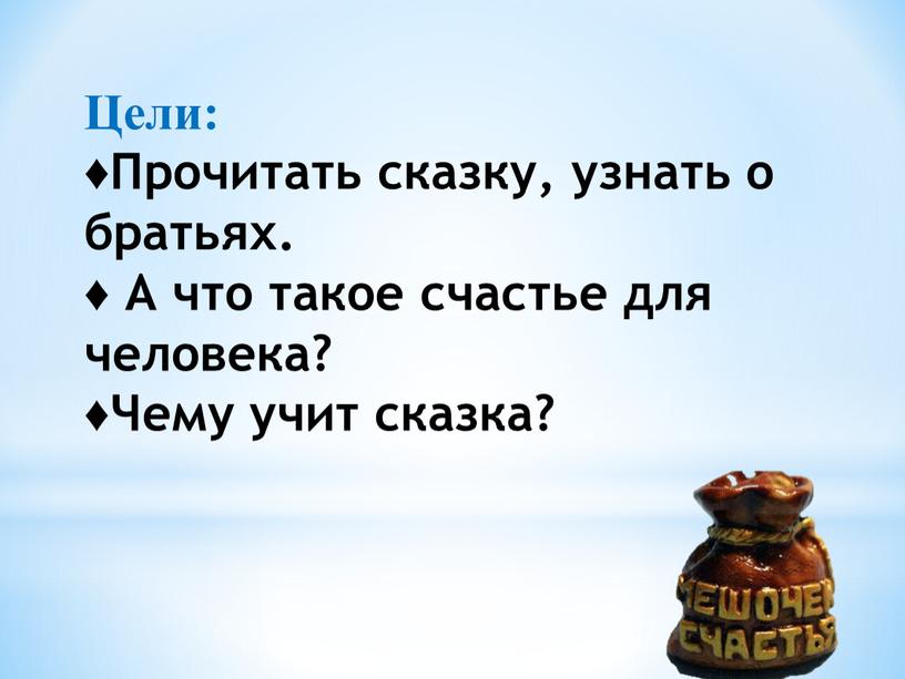 Цели: ♦ Прочитать сказку, узнать о братьях