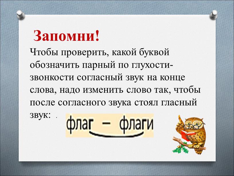 Чтобы проверить, какой буквой обозначить парный по глухости-звонкости согласный звук на конце слова, надо изменить слово так, чтобы после согласного звука стоял гласный звук: ￼