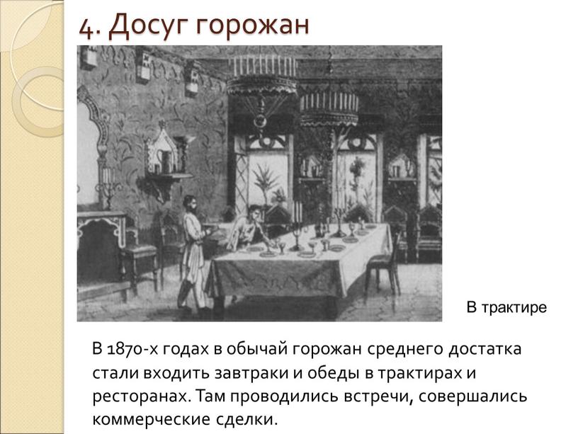 Досуг горожан В 1870-х годах в обычай горожан среднего достатка стали входить завтраки и обеды в трактирах и ресторанах