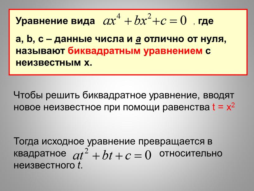 Уравнение вида , где а, b, c – данные числа и а отлично от нуля, называют биквадратным уравнением с неизвестным х