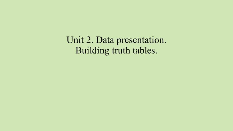 Unit 2. Data presentation. Building truth tables