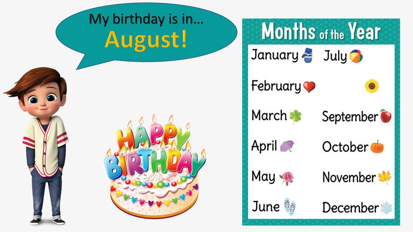 My birthday is in… August!