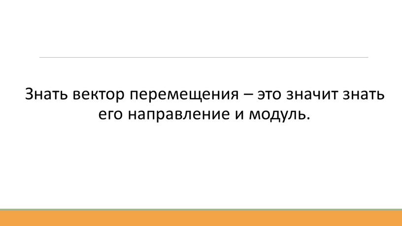 Знать вектор перемещения – это значит знать его направление и модуль