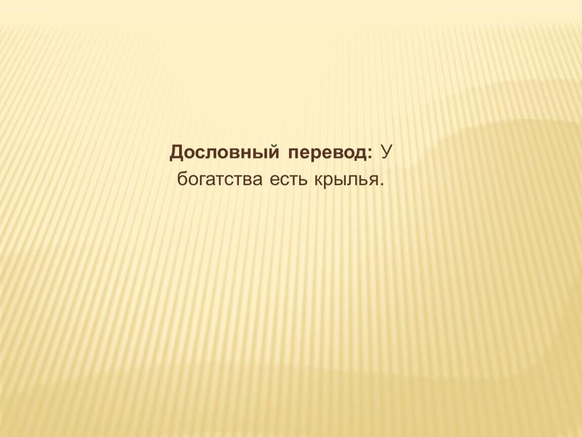 Дословный перевод: У богатства есть крылья