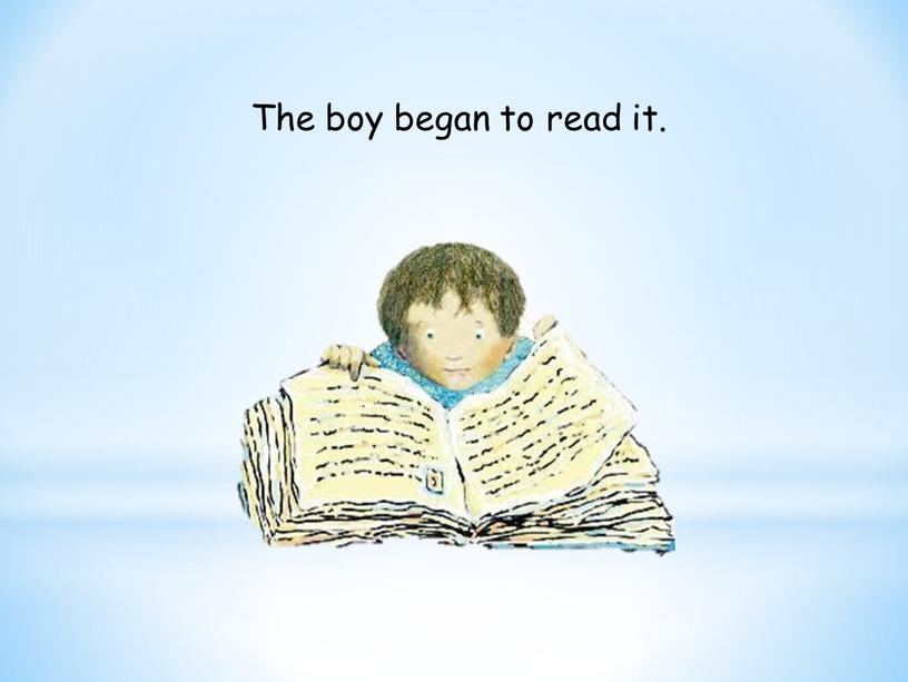 The boy began to read it.