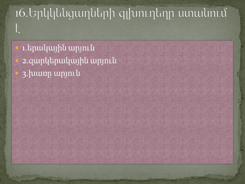 1.երակային արյուն 2.զարկերակային արյուն 3.խառը արյուն 16.Երկկենցաղների գլխուղեղը ստանում է