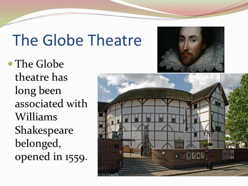 The Globe Theatre The Globe theatre has long been associated with