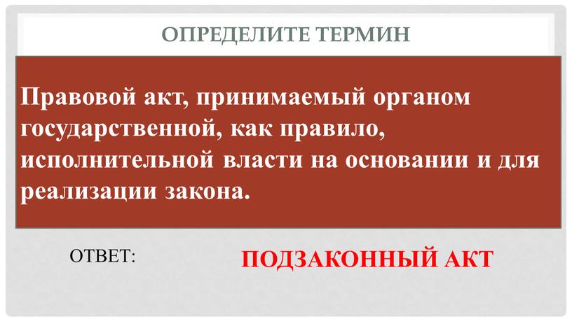 Определите термин Правовой акт, принимаемый органом государственной, как правило, исполнительной власти на основании и для реализации закона