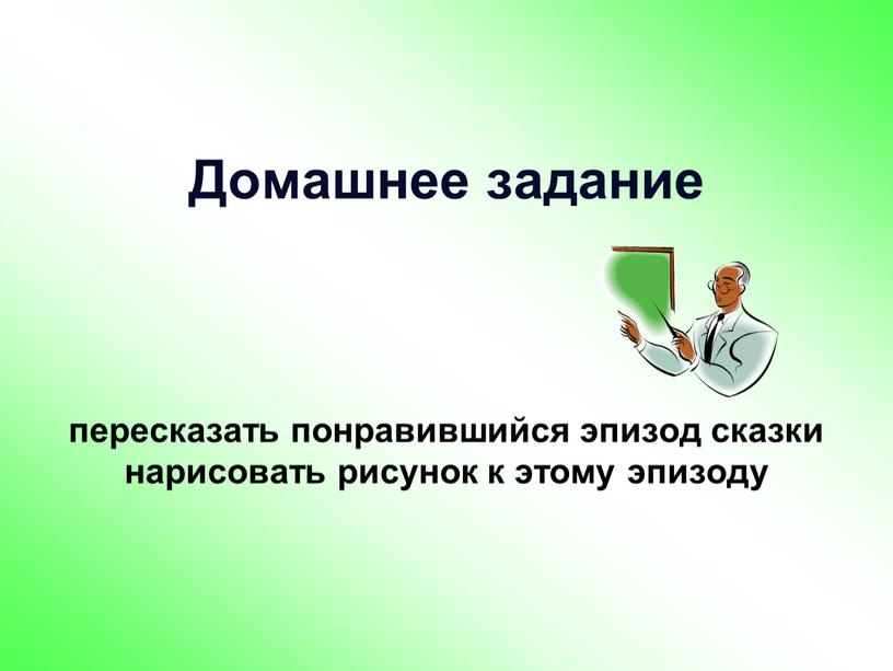 Домашнее задание пересказать понравившийся эпизод сказки нарисовать рисунок к этому эпизоду