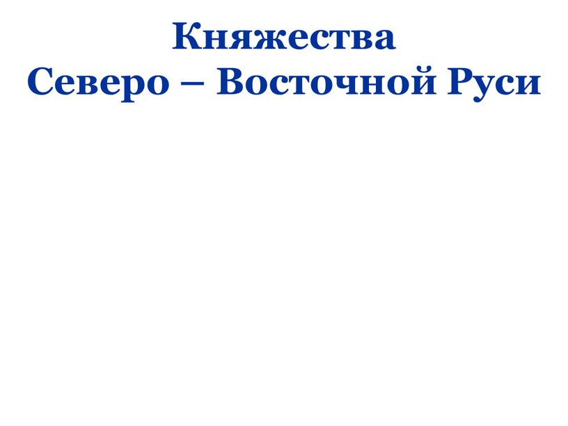 Княжества Северо – Восточной Руси