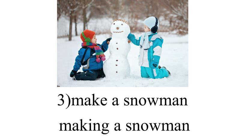 3)make a snowman making a snowman