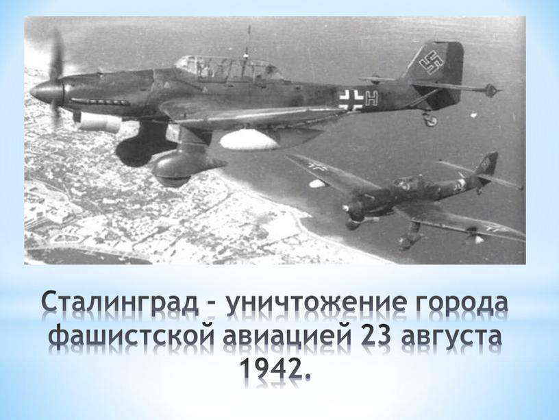 Сталинград - уничтожение города фашистской авиацией 23 августа 1942