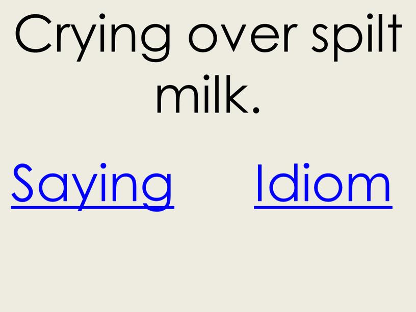 Idiom Crying over spilt milk. Saying