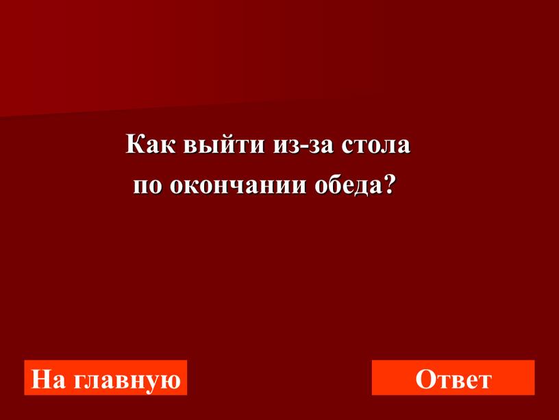 Как выйти из-за стола по окончании обеда?