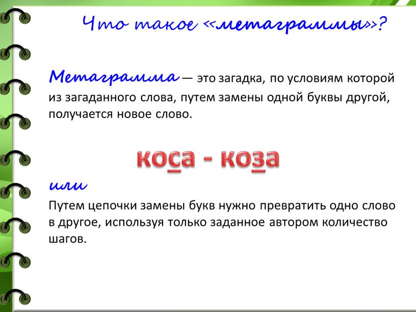 Что такое « метаграммы »? Метаграмма — это загадка, по условиям которой из загаданного слова, путем замены одной буквы другой, получается новое слово