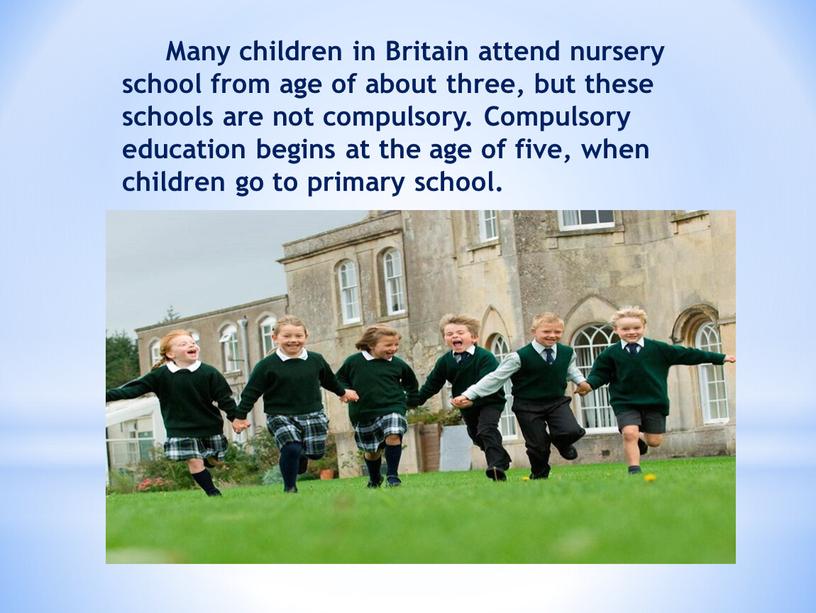 Many children in Britain attend nursery school from age of about three, but these schools are not compulsory