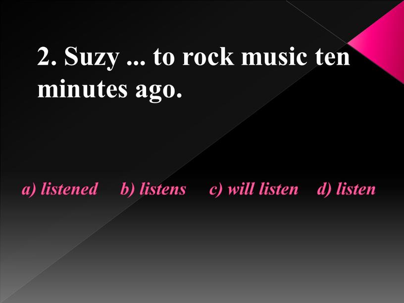 Suzy ... to rock music ten minutes ago