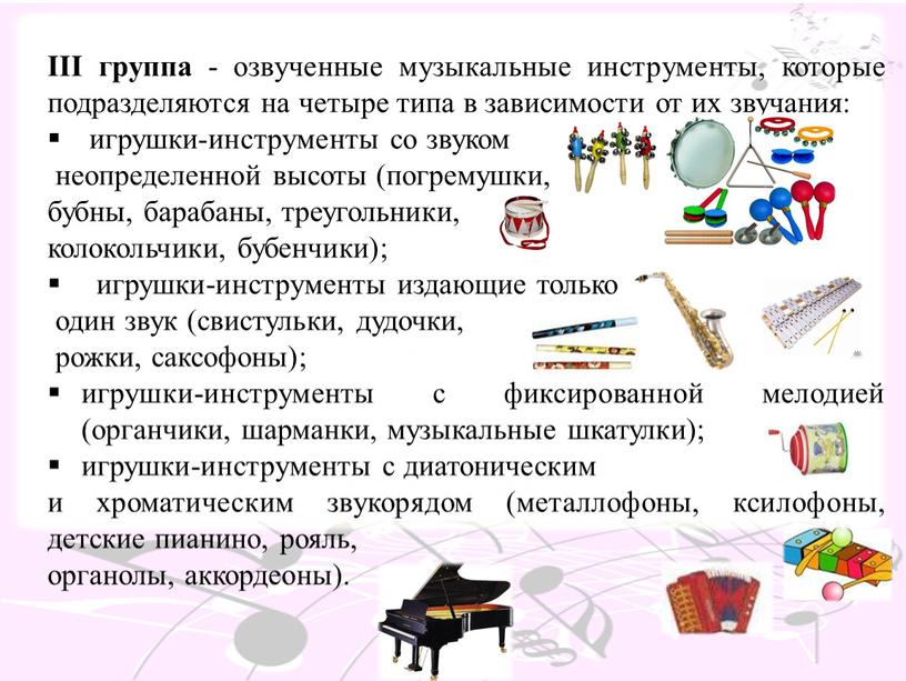 III группа - озвученные музыкальные инструменты, которые подразделяются на четыре типа в зависимости от их звучания: игрушки-инструменты со звуком неопределенной высоты (погремушки, бубны, барабаны, треугольники,…