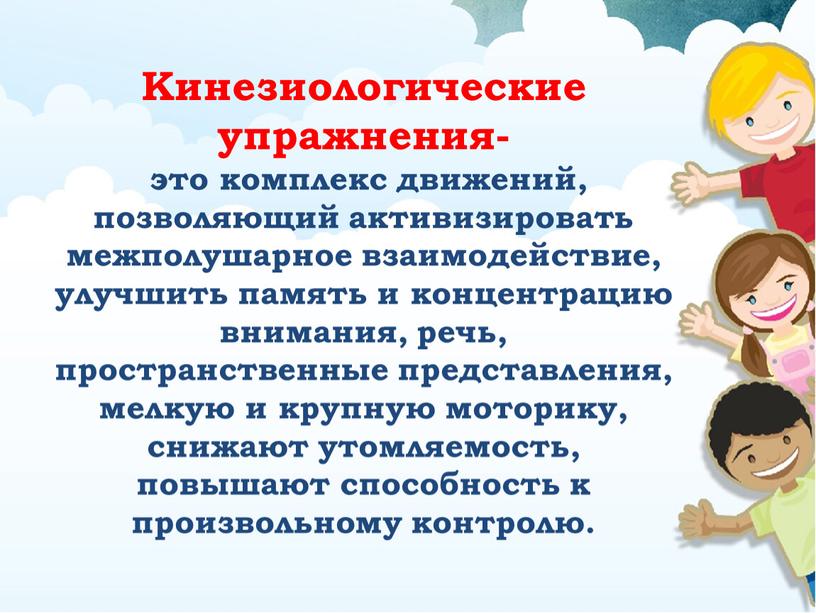 Кинезиологические упражнения- это комплекс движений, позволяющий активизировать межполушарное взаимодействие, улучшить память и концентрацию внимания, речь, пространственные представления, мелкую и крупную моторику, снижают утомляемость, повышают способность…