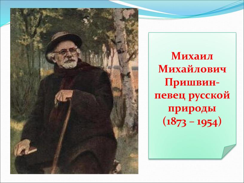 Михаил Михайлович Пришвин- певец русской природы (1873 – 1954)