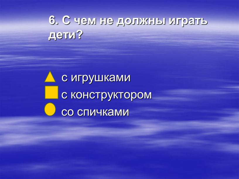 С чем не должны играть дети? с игрушками с конструктором со спичками