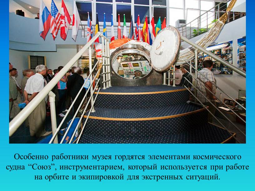 Особенно работники музея гордятся элементами космического судна “Союз”, инструментарием, который используется при работе на орбите и экипировкой для экстренных ситуаций