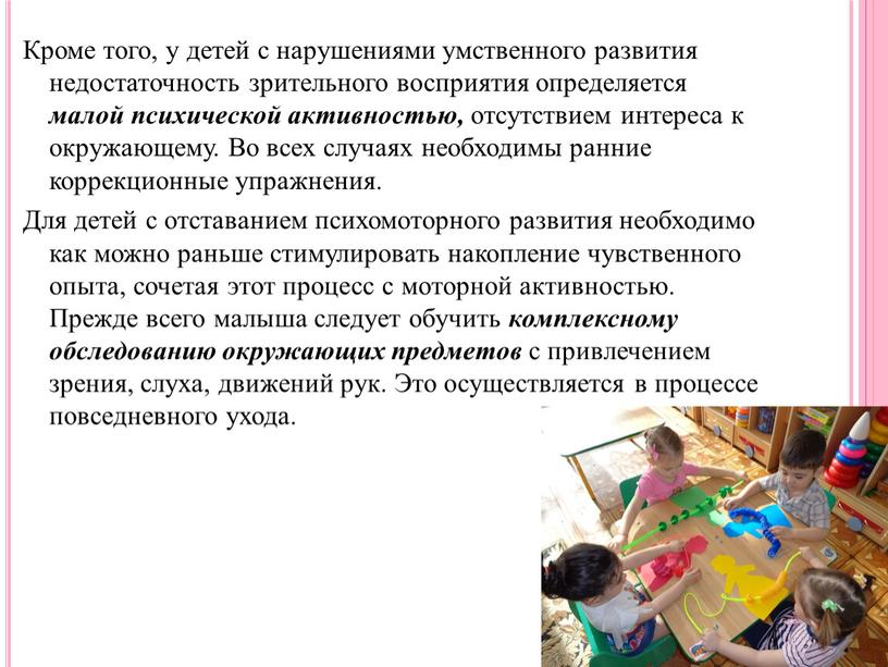 Кроме того, у детей с нарушениями умственного развития недостаточность зрительного восприятия определяется малой психической активностью, отсутствием интереса к окружающему