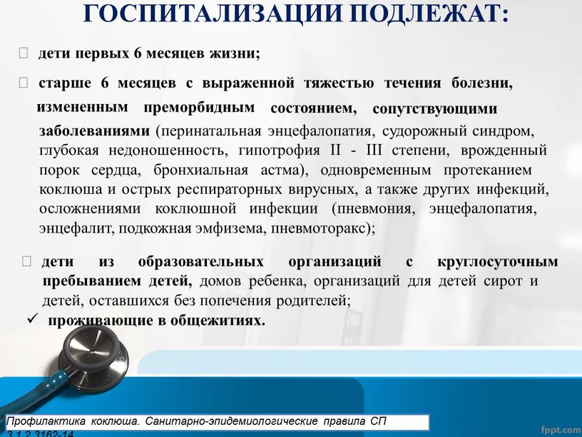 ГОСПИТАЛИЗАЦИИ ПОДЛЕЖАТ:  дети первых 6 месяцев жизни;  старше 6 месяцев с выраженной тяжестью течения болезни, измененным преморбидным состоянием, сопутствующими заболеваниями (перинатальная энцефалопатия, судорожный…