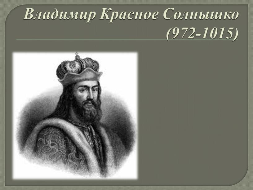 Владимир Красное Солнышко (972-1015)