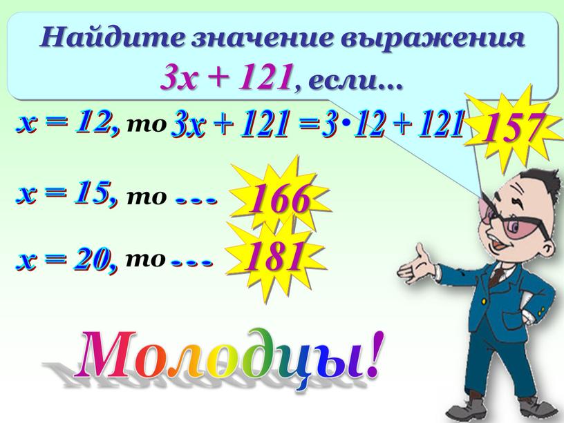 Найдите значение выражения 3х + 121, если… х = 12, то 3х + 121 = 157 х = 15,