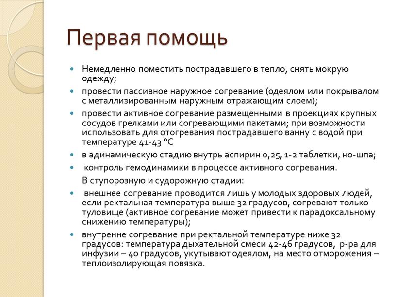 Первая помощь Немедленно поместить пострадавшего в тепло, снять мокрую одежду; провести пассивное наружное согревание (одеялом или покрывалом с металлизированным наружным отражающим слоем); провести активное согревание…