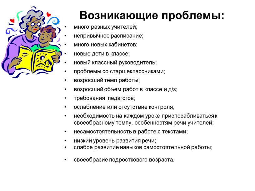 Возникающие проблемы: много разных учителей; непривычное расписание; много новых кабинетов; новые дети в классе; новый классный руководитель; проблемы со старшеклассниками; возросший темп работы; возросший объем…