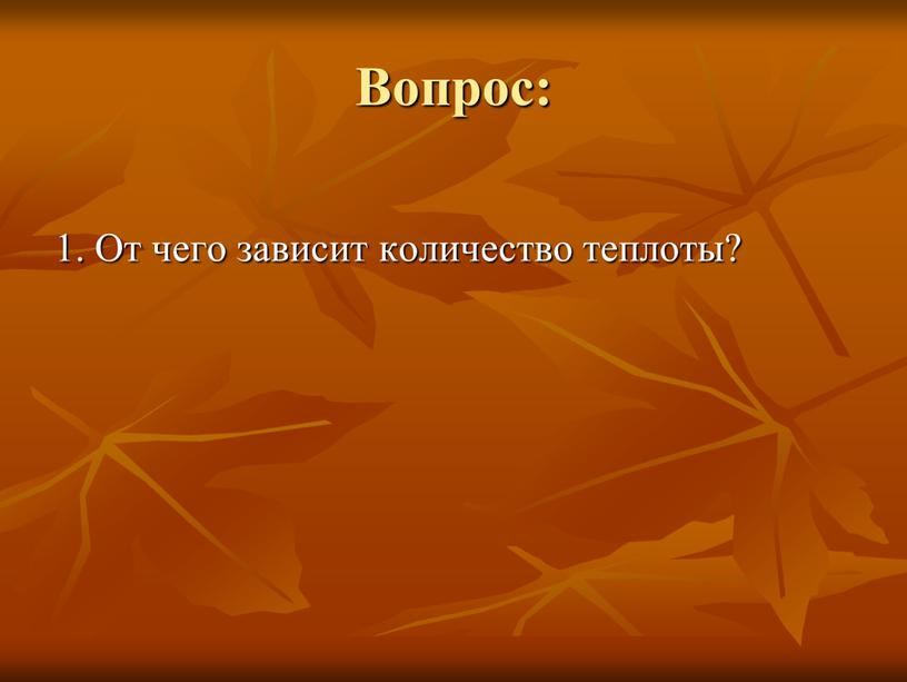 Вопрос: 1. От чего зависит количество теплоты?