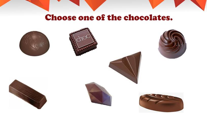 Choose one of the chocolates.
