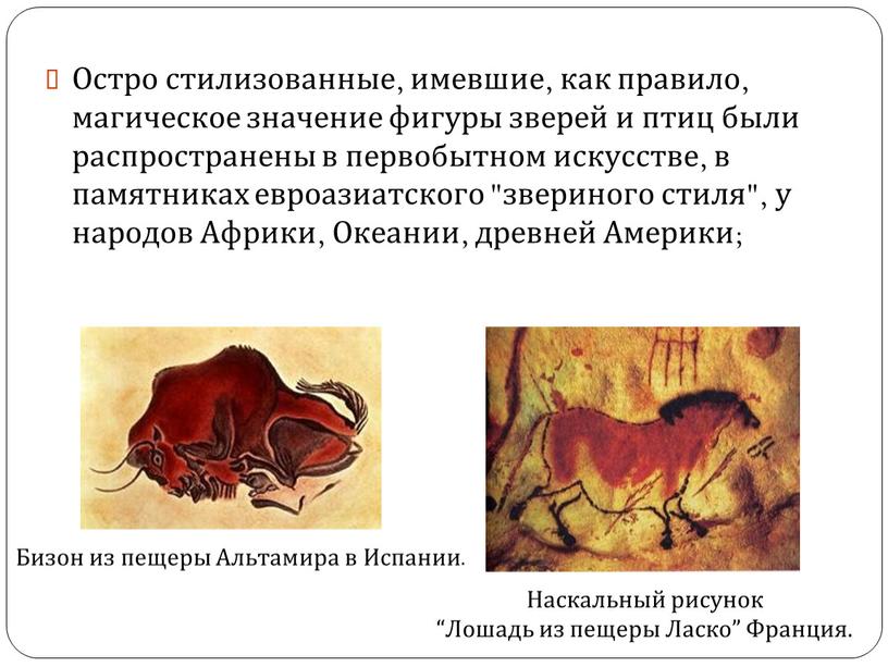 Остро стилизованные, имевшие, как правило, магическое значение фигуры зверей и птиц были распространены в первобытном искусстве, в памятниках евроазиатского "звериного стиля", у народов