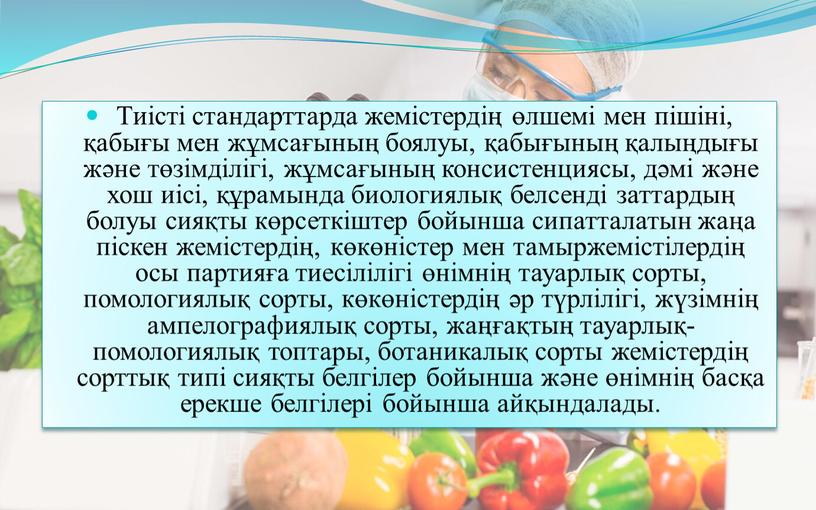 Тиісті стандарттарда жемістердің өлшемі мен пішіні, қабығы мен жұмсағының боялуы, қабығының қалыңдығы және төзімділігі, жұмсағының консистенциясы, дәмі және хош иісі, құрамында биологиялық белсенді заттардың болуы…