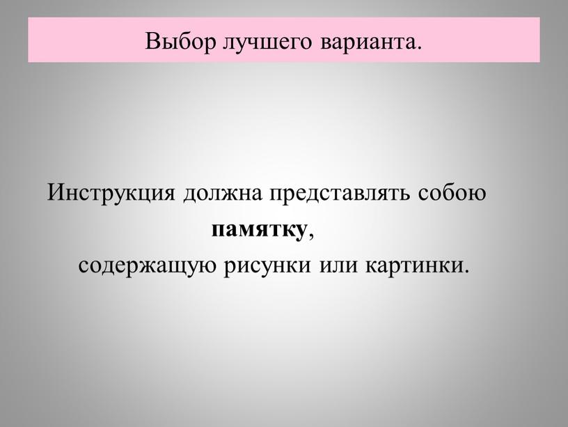 Выбор лучшего варианта. Инструкция должна представлять собою памятку , содержащую рисунки или картинки